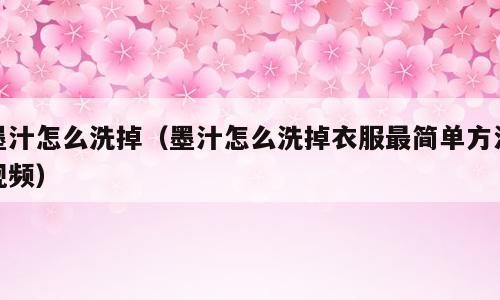 墨汁怎么洗掉（墨汁怎么洗掉衣服最简单方法视频）