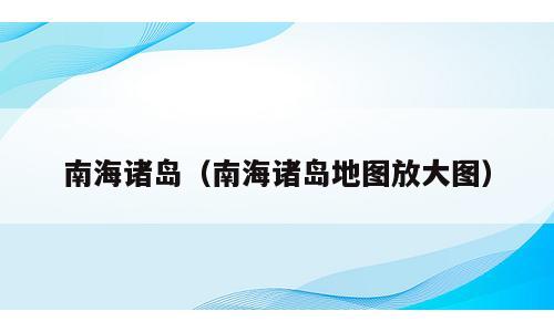 南海诸岛（南海诸岛地图放大图）