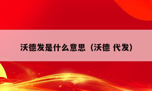 沃德发是什么意思（沃德 代发）