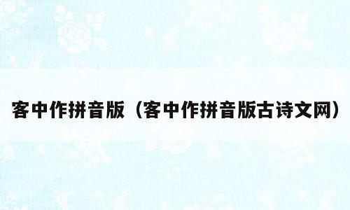 客中作拼音版（客中作拼音版古诗文网）
