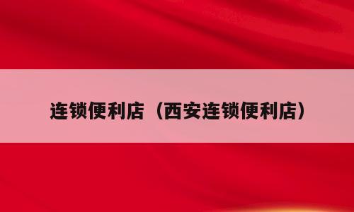 连锁便利店（西安连锁便利店）