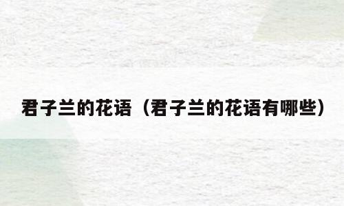 君子兰的花语（君子兰的花语有哪些）