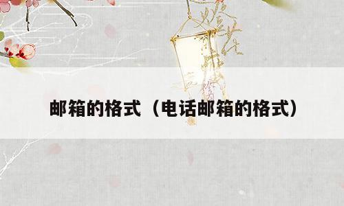 邮箱的格式（电话邮箱的格式）