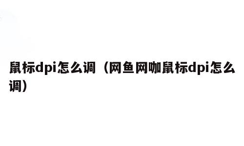 鼠标dpi怎么调（网鱼网咖鼠标dpi怎么调）