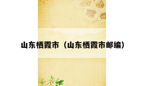 山东栖霞市（山东栖霞市邮编）