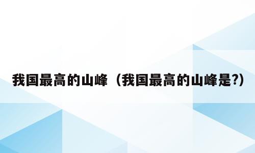 我国最高的山峰（我国最高的山峰是?）