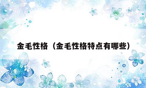 金毛性格（金毛性格特点有哪些）