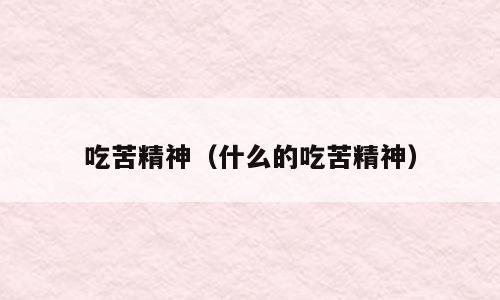 吃苦精神（什么的吃苦精神）