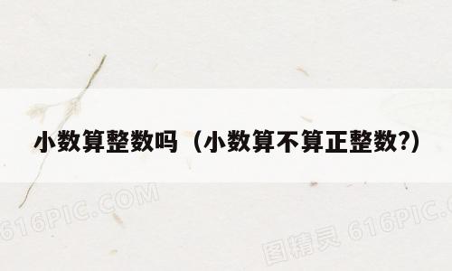 小数算整数吗（小数算不算正整数?）