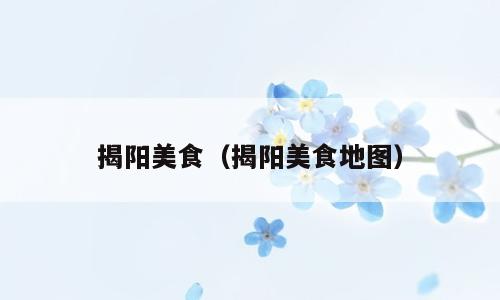 揭阳美食（揭阳美食地图）