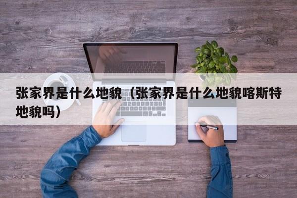 张家界是什么地貌（张家界是什么地貌喀斯特地貌吗）
