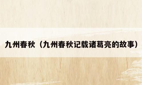 九州春秋（九州春秋记载诸葛亮的故事）