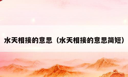 水天相接的意思（水天相接的意思简短）