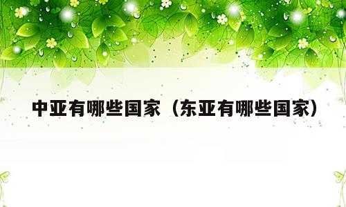中亚有哪些国家（东亚有哪些国家）