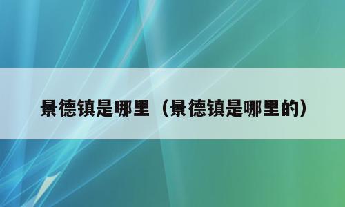 景德镇是哪里（景德镇是哪里的）