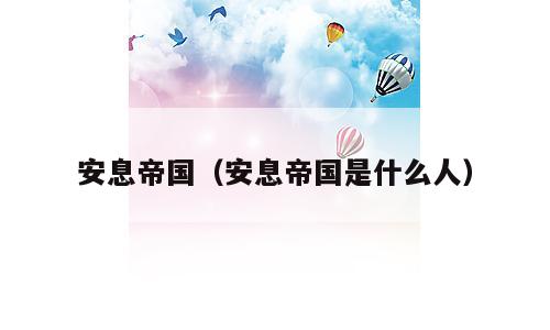 安息帝国（安息帝国是什么人）