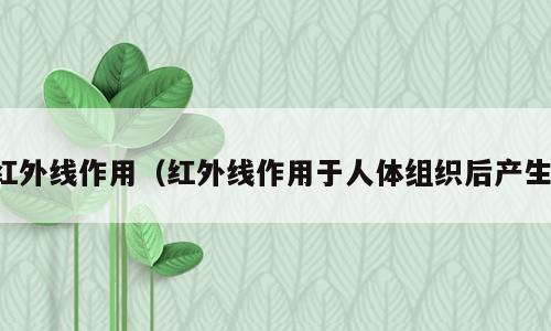 红外线作用（红外线作用于人体组织后产生）
