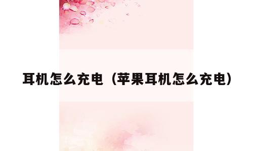耳机怎么充电（苹果耳机怎么充电）
