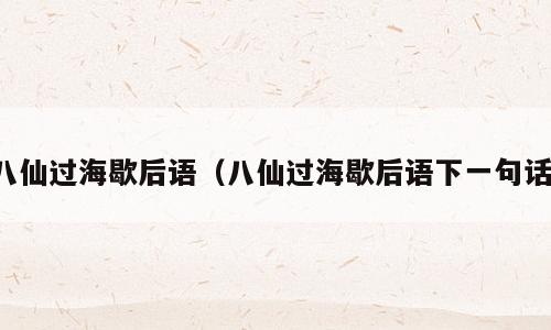 八仙过海歇后语（八仙过海歇后语下一句话）