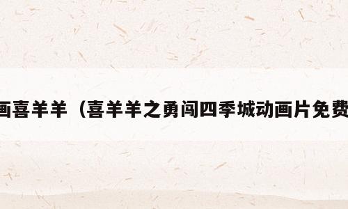 画喜羊羊（喜羊羊之勇闯四季城动画片免费）