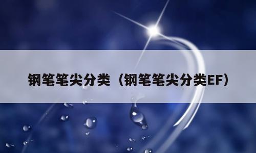 钢笔笔尖分类（钢笔笔尖分类EF）