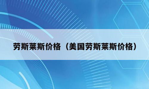 劳斯莱斯价格（美国劳斯莱斯价格）