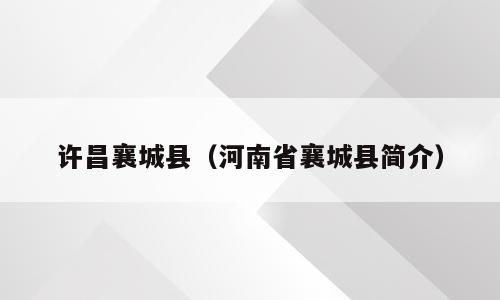 许昌襄城县（河南省襄城县简介）
