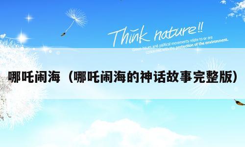 哪吒闹海（哪吒闹海的神话故事完整版）