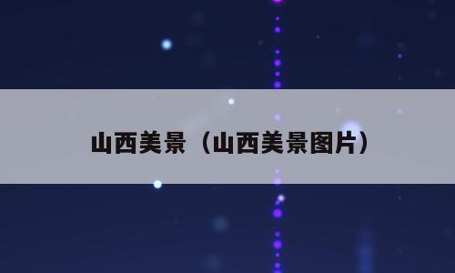 山西美景（山西美景图片）