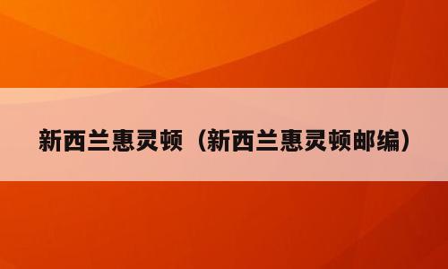 新西兰惠灵顿（新西兰惠灵顿邮编）