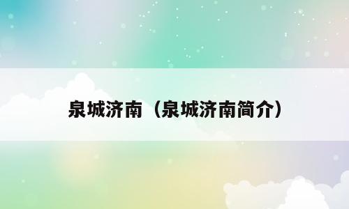 泉城济南（泉城济南简介）