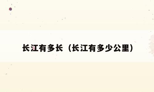 长江有多长（长江有多少公里）
