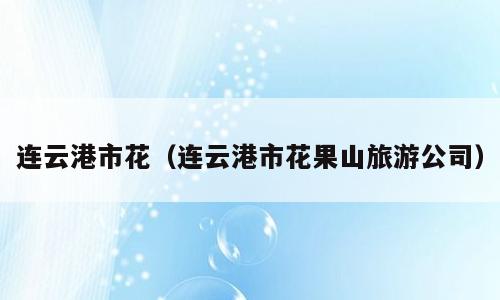 连云港市花（连云港市花果山旅游公司）
