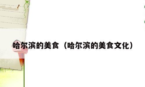 哈尔滨的美食（哈尔滨的美食文化）