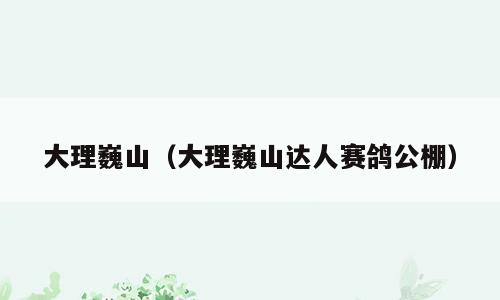 大理巍山（大理巍山达人赛鸽公棚）