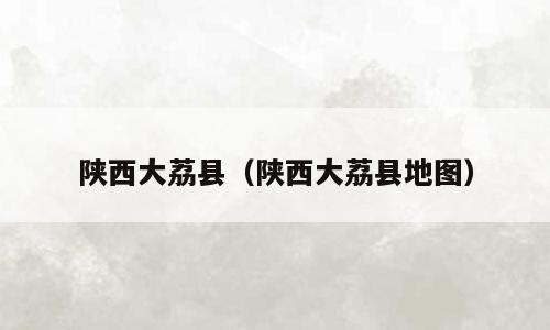 陕西大荔县（陕西大荔县地图）