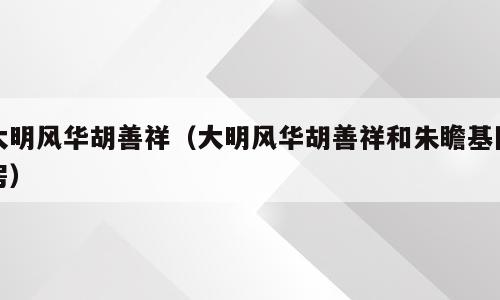 大明风华胡善祥（大明风华胡善祥和朱瞻基圆房）