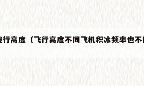 飞行高度（飞行高度不同飞机积冰频率也不同）