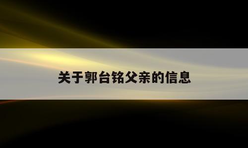 关于郭台铭父亲的信息
