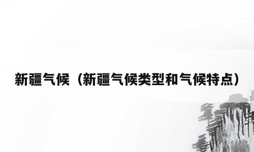 新疆气候（新疆气候类型和气候特点）