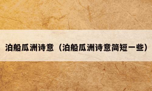 泊船瓜洲诗意（泊船瓜洲诗意简短一些）