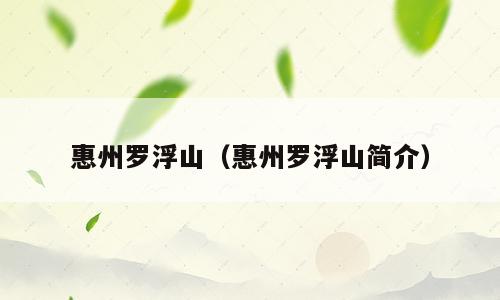 惠州罗浮山（惠州罗浮山简介）