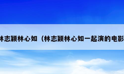 林志颖林心如（林志颖林心如一起演的电影）