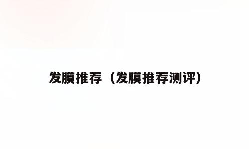 发膜推荐（发膜推荐测评）