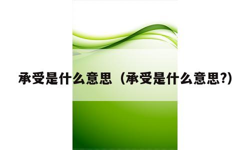 承受是什么意思（承受是什么意思?）