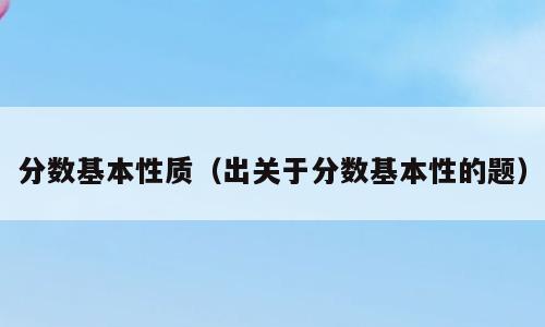 分数基本性质（出关于分数基本性的题）