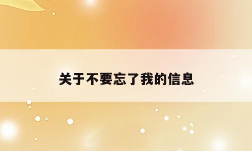 关于不要忘了我的信息