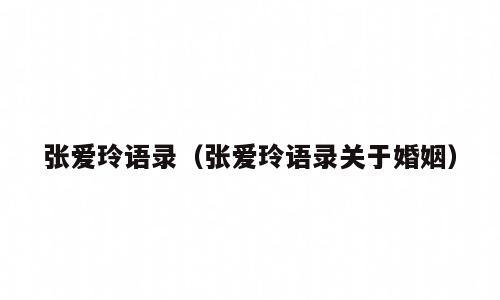 张爱玲语录（张爱玲语录关于婚姻）