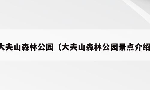 大夫山森林公园（大夫山森林公园景点介绍）
