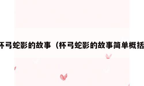 杯弓蛇影的故事（杯弓蛇影的故事简单概括）